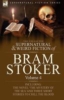 The Collected Supernatural and Weird Fiction of Bram Stoker : 4-Contains the Novel 'the Mystery of the Sea' and Three Short Stories to Chill the Blood cover