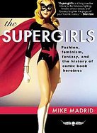 Supergirls Fashion, Feminism, Fantasy, and the History of Comic Book Heroines cover