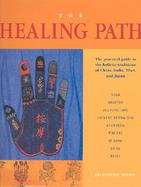 The Healing Path: The Practical Guide to the Holistic Traditions of China, India, Tibet, and Japan cover