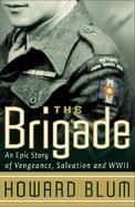 The Brigade An Epic Story of Vengeance, Salvation, and World War II cover