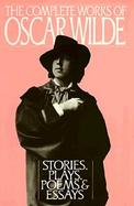 The Complete Works of Oscar Wilde: Stories, Plays, Poems and Essays cover