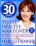 The 30 Day Total Health Makeover Everything You Need to Do to Change Your Body, Your Health, and Your Life in 30 Amazing Days cover
