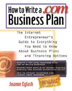 How to Write A .com Business Plan: The Internet Entrepreneur's Guide to Everything You Need to Know About Business Plans and Financing Options cover