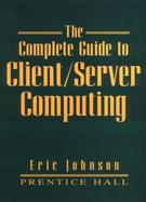 The Complete Guide to Client/Server Computing cover
