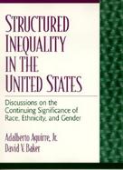 Structured Inequality in the United States Critical Discussions on the Continuing Significance of Race, Ethnicity, and Gender cover