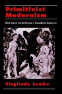 Primitivist Modernism Black Culture and the Origins of Transatlantic Modernism cover