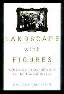 Landscape with Figures: A History of Art Dealing in the United States cover