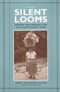 Silent Looms Women and Production in a Guatemalan Town cover