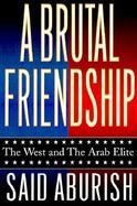 A Brutal Friendship: The West and the Arab Elite cover