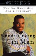Understanding the Tin Man: Why So Many Men Avoid Intimacy cover