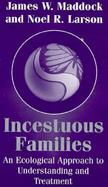 Incestuous Families An Ecological Approach to Understanding and Treatment cover