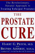 The Prostate Cure: The Revolutionary Natural Approach to Treating Enlarged Prostates cover