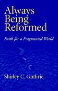 Always Being Reformed Faith for a Fragmented World cover