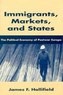 Immigrants, Markets, and States The Political Economy of Postwar Europe cover