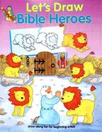 Let's Draw Bible Heroes: Written by Anita Ganeri; Illustrated by Rachel Conner cover