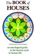 The Book of Houses An Astrological Guide to the Harvest Cycle in Human Life cover