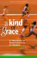 A Kind of Grace A Treasury of Sportswriting by Women cover