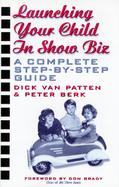 Launching Your Child in Show Biz: A Complete Step-By-Step Guide cover