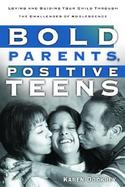 Bold Parents, Positive Teens Loving and Guiding Your Child Through the Challenges of Adolescence cover