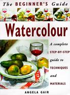 The Beginner's Guide Watercolour A Complete Step-By-Step Guide to Techniques and Materials cover
