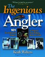 Ingenious Angler Hundreds of Do-It-Yourself Projects and Tips to Improve Your Fishing Boat and Tackle cover