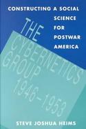 Constructing a Social Science for Postwar America: The Cybernetics Group, 1946-1953 cover