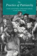 The Practice of Patriarchy Gender and the Politics of Household Authority in Early Modern France cover