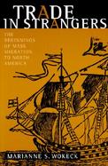 Trade in Strangers The Beginnings of Mass Migration to North America cover