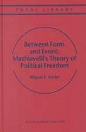 Between Form and Event Machiavelli's Theory of Political Freedom cover