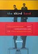 The Third Hand Collaboration in Art from Conceptualism to Postmodernism cover
