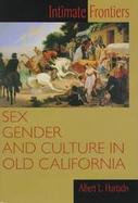 Intimate Frontiers Sex, Gender, and Culture in Old California cover