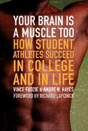 Your Brain is a Muscle Too: How Student-Athletes Succeed in College and in Life cover