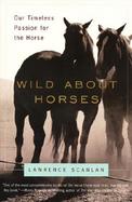 Wild About Horses Our Timeless Passion for the Horse cover