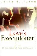 Love's Executioner And Other Tales of Psychotherapy cover