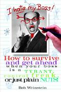 I Hate My Boss: How to Survive and Get Ahead When Your Boss is a Tyrant, Control Freak, or Just Plain Nuts cover