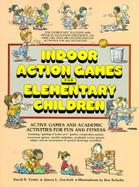 Indoor Action Games for Elementary Children Active Games and Academic Activities for Fun and Fitness cover