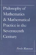 The Philosophy of Mathematics and Mathematical Practice in the Seventeenth Century cover