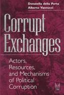 Corrupt Exchanges Actors, Resources, and Mechanisms of Political Corruption cover