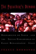 The Preacher's Demons Bernardino of Siena and the Social Underworld of Early Renaissance Italy cover