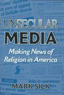 Unsecular Media: Making News of Religion in America cover