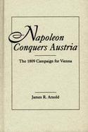 Napoleon Conquers Austria The 1809 Campaign for Vienna cover