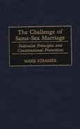 The Challenge of Same-Sex Marriages Federalist Principles and Constitutional Protections cover