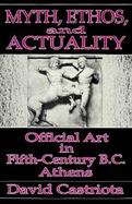 Myth, Ethos, and Actuality Official Art in Fifth Century B.C. Athens cover