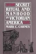 Secret Ritual and Manhood in Victorian America cover