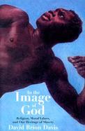 In the Image of God Religion, Moral Values, and Our Heritage of Slavery cover