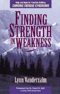 Finding Strength in Weakness Help and Hope for Families Battling Chronic Fatigue Syndrome cover
