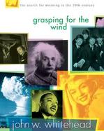 Grasping for the Wind: The Search for Meaning in the 20th Century cover