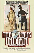 The White Man's Indian Images of the American Indian, from Columbus to the Present cover