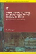 International Relations, Political Theory and the Problem of Order Beyond International Relations Theory? cover