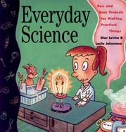 Everyday Science: Fun and Easy Projects for Making Practical Things cover